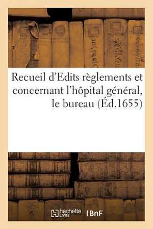 Recueil D'Edits Reglements Et Concernant L'Hopital General, Le Bureau