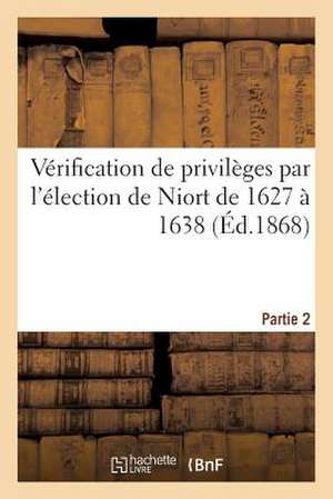 Verification de Privileges Par L'Election de Niort de 1627 a 1638, Seconde Partie