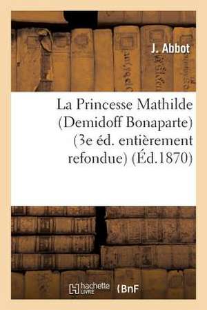 La Princesse Mathilde (Demidoff Bonaparte) (3e Edition Entierement Refondue)