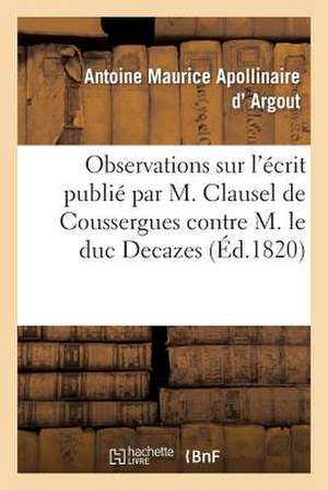 Observations Sur L'Ecrit Publie Par M. Clausel de Coussergues Contre M. Le Duc Decazes