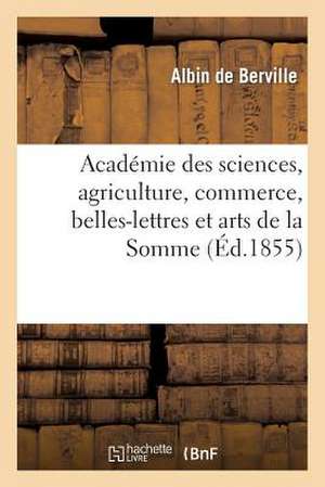 Academie Des Sciences, Agriculture, Commerce, Belles-Lettres Et Arts de La Somme