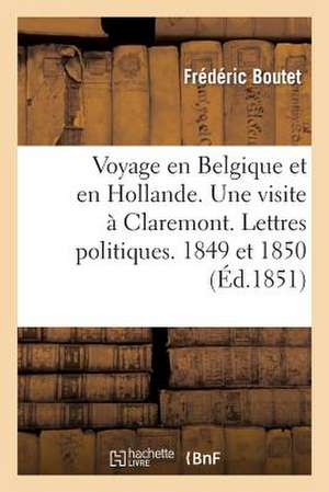 Voyage En Belgique Et En Hollande. Une Visite a Claremont. Lettres Politiques. 1849 Et 1850