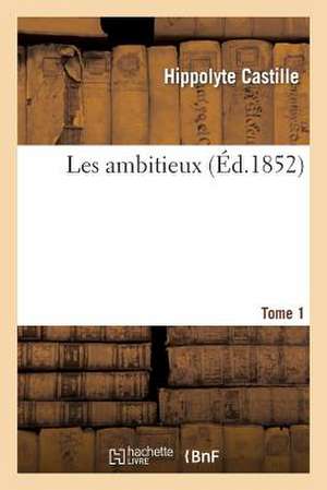 Les Ambitieux. Tome 1 de Hippolyte Castille