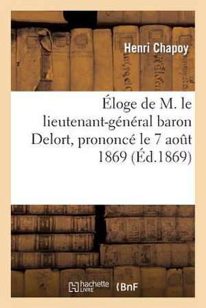 Eloge de M. Le Lieutenant-General Baron Delort, Prononce Le 7 Aout 1869, a la Distribution: Des Prix Du College, a Arbois de Chapoy-H