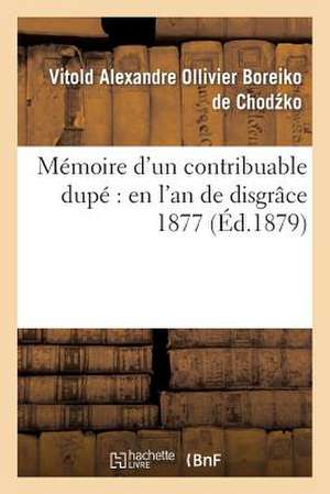 Memoire D'Un Contribuable Dupe: En L'An de Disgrace 1877 de De Chod Ko-V