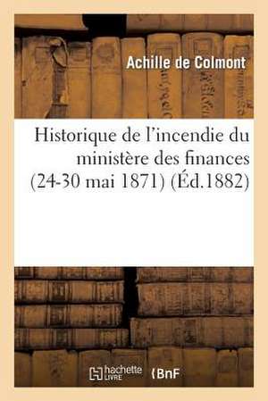 Historique de L'Incendie Du Ministere Des Finances (24-30 Mai 1871) de De Colmont a.