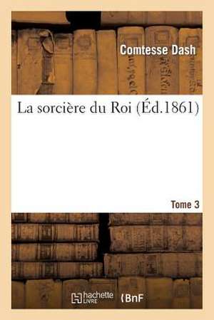 La Sorciere Du Roi. Tome 3 de Comtesse Dash