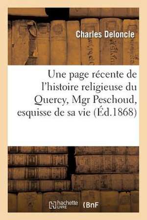 Une Page Recente de L'Histoire Religieuse Du Quercy, Mgr Peschoud, Esquisse de Sa Vie: Eloge Du President Carnot, Discours Prononce a la Distribution de Deloncle-C