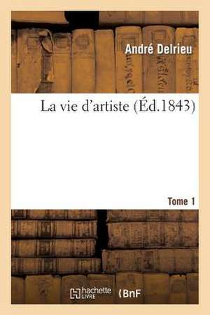 La Vie D'Artiste. Tome 1 de Delrieu-A