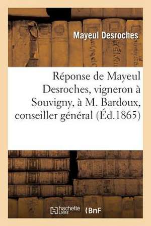 Reponse de Mayeul DesRoches, Vigneron a Souvigny, A M. Bardoux, Conseiller General de DesRoches-M