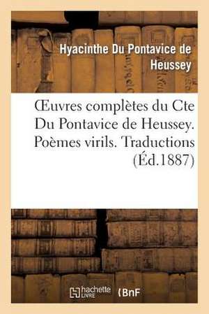 Oeuvres Completes Du Cte Du Pontavice de Heussey. Poemes Virils. Traductions. Poesies de Jeunesse: , Ou Observations Generales Sur La Guerre D'Orient... de Du Pontavice De Heussey-H