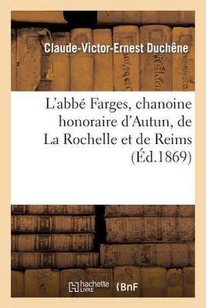 L'Abbe Farges, Chanoine Honoraire D'Autun, de La Rochelle Et de Reims, Professeur de Philosophie: Au Petit Seminaire D'Autun de Duchene-C-V-E