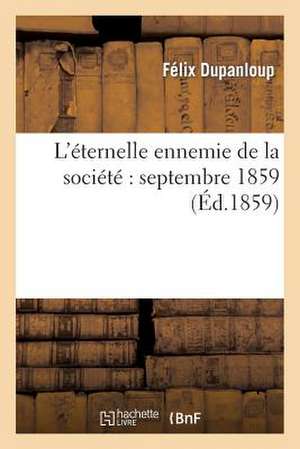 L'Eternelle Ennemie de La Societe: Septembre 1859 de Felix Antoine Philibert Dupanloup