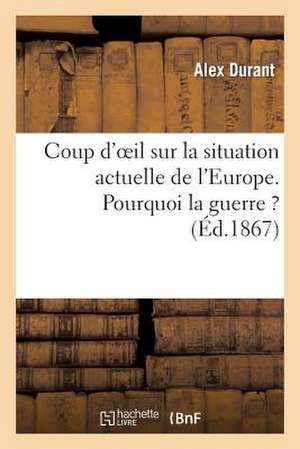 Coup D'Oeil Sur La Situation Actuelle de L'Europe. Pourquoi La Guerre ? de Durant-A