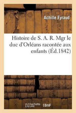 Histoire de S. A. R. Mgr Le Duc D'Orleans Racontee Aux Enfants de Eyraud-A