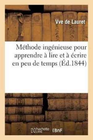 Méthode Ingénieuse Pour Apprendre À Lire Et À Écrire En Peu de Temps de Vve de Lauret