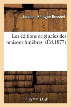 Les Éditions Originales Des Oraisons Funèbres de Jacques Bénigne Bossuet