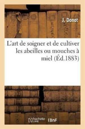 La Perfection Dans l'Art de Soigner Et de Cultiver Les Abeilles Ou Mouches À Miel de Donot-J