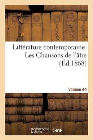 Litterature Contemporaine. Les Chansons de L'Atre. Volume 44