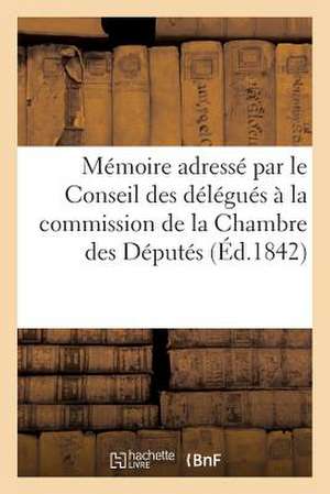 Memoire Adresse Par Le Conseil Des Delegues a la Commission de La Chambre Des Deputes