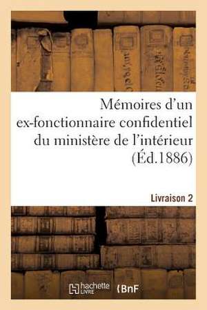 Memoires D'Un Ex-Fonctionnaire Confidentiel Du Ministere de L'Interieur. Livraison 2