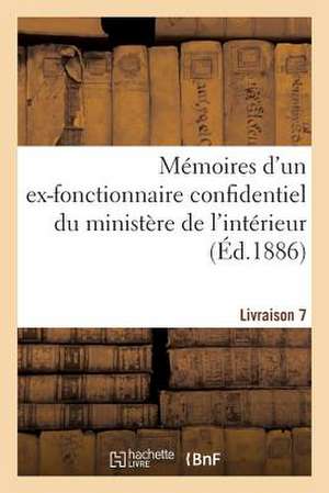 Memoires D'Un Ex-Fonctionnaire Confidentiel Du Ministere de L'Interieur. Livraison 7