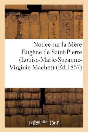 Notice Sur La Mere Eugene de Saint-Pierre (Louise-Marie-Suzanne-Virginie Machet)