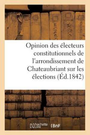 Opinion Des Electeurs Constitutionnels de L'Arrondissement de Chateaubriant Sur Les Elections