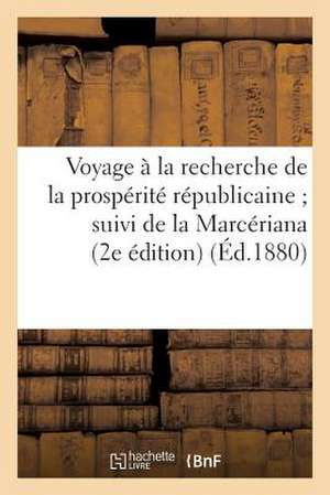 Voyage a la Recherche de La Prosperite... Republicaine; Suivi de La Marceriana (2e Edition)