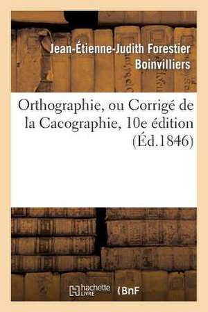 Orthographie, Ou Corrige de La Cacographie, 10e Edition