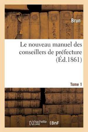 Le Nouveau Manuel Des Conseillers de Prefecture. Tome 1