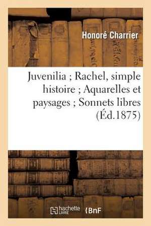 Juvenilia; Rachel, Simple Histoire; Aquarelles Et Paysages; Sonnets Libres