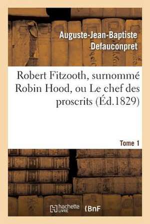 Robert Fitzooth, Surnomme Robin Hood, Ou Le Chef Des Proscrits. Tome 1