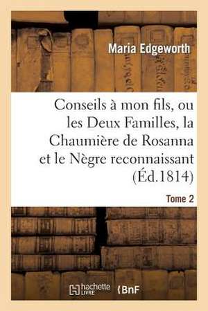 Conseils a Mon Fils, Ou Les Deux Familles, La Chaumiere de Rosanna Et Le Negre Reconnaissant. Tome 2