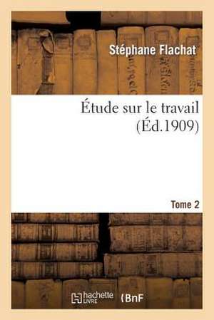 Etude Sur Le Travail. Tome 2