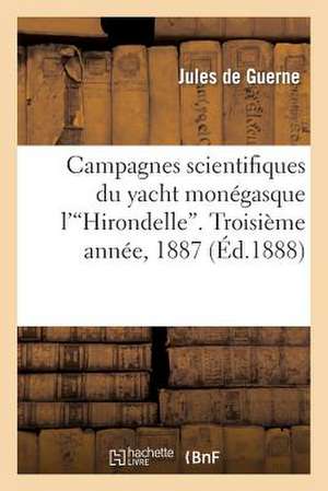 Campagnes Scientifiques Du Yacht Monegasque L''Hirondelle'. Troisieme Annee, 1887