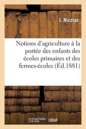 Notions D'Agriculture a la Portee Des Enfants Des Ecoles Primaires Et Des Fermes-Ecoles