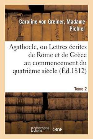 Agathocle, Ou Lettres Ecrites de Rome Et de Grece Au Commencement Du Quatrieme Siecle. Tome 2