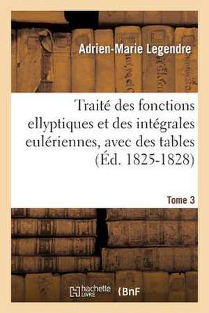 Traite Des Fonctions Ellyptiques Et Des Integrales Euleriennes, Avec Des Tables Tome 3 de Adrien Marie Legendre