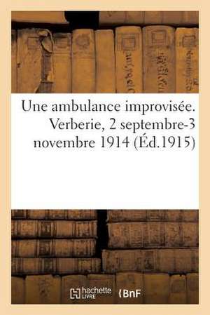 Une Ambulance Improvisee. Verberie, 2 Septembre-3 Novembre 1914 (Ed.1915) de Sans Auteur