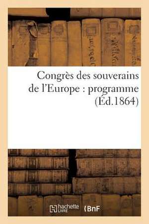 Congres Des Souverains de L'Europe: Programme (Ed.1864) de Sans Auteur