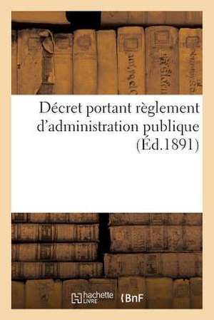 Decret Portant Reglement D'Administration Publique (Ed.1891): de Commerce Et de La Loi Du 28 Mars 1885 Sur Les Marches a Terme. 7 Octobre 1890 de Sans Auteur