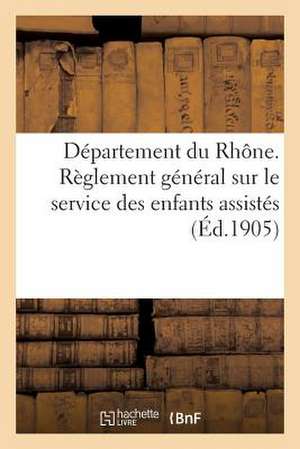 Departement Du Rhone. Reglement General Sur Le Service Des Enfants Assistes (Ed.1905) de Sans Auteur