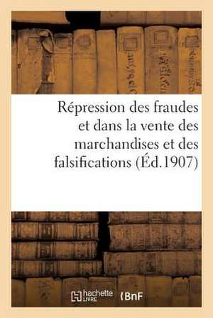 Repression Des Fraudes Et Dans La Vente Des Marchandises Et Des Falsifications (Ed.1907) de Sans Auteur