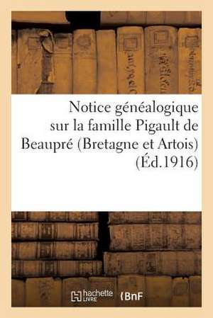 Notice Genealogique Sur La Famille Pigault de Beaupre (Bretagne Et Artois) (Ed.1916) de Sans Auteur