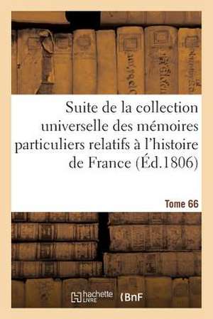 Suite de La Collection Universelle Des Memoires Relatifs A L'Histoire de France (Ed.1806) T66 de Sans Auteur