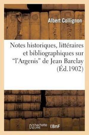 Notes Historiques, Litteraires Et Bibliographiques Sur "L'argenis" de Jean Barclay de Collignon a.