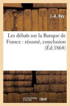 Les Debats Sur La Banque de France: Resume, Conclusion de Rey-J-A