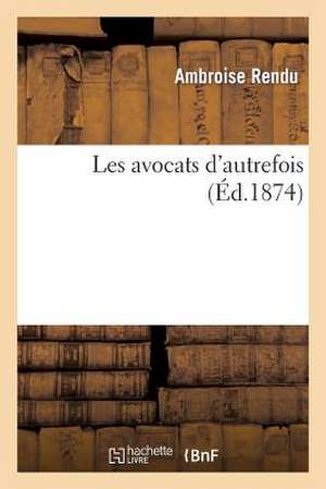 Les Avocats D'Autrefois: Discours Prononce Le Jeudi 27 Novembre 1873, a la Seance D'Ouverture de La Conference Paillet de Rendu-A