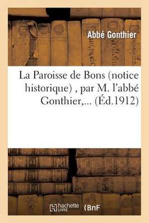 La Paroisse de Bons (Notice Historique), Par M. L'Abbe Gonthier, ... de Gonthier-A